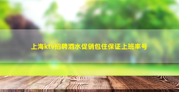上海ktv招聘酒水促销包住保证上班率号